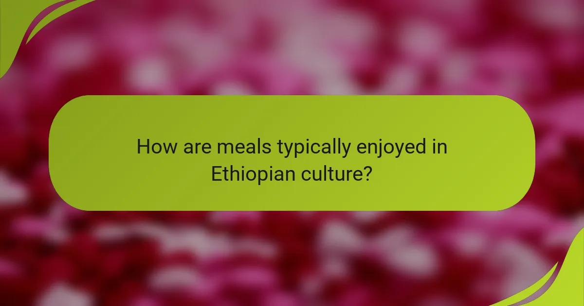 How are meals typically enjoyed in Ethiopian culture?
