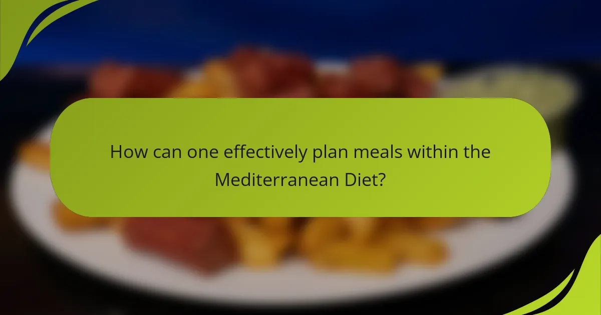 How can one effectively plan meals within the Mediterranean Diet?