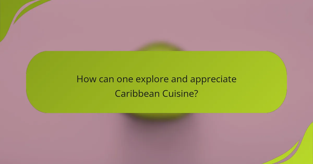 How can one explore and appreciate Caribbean Cuisine?