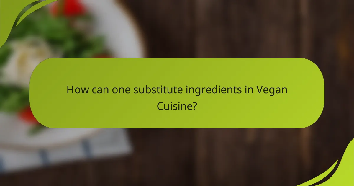 How can one substitute ingredients in Vegan Cuisine?