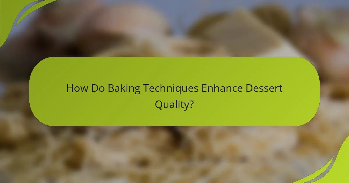 How Do Baking Techniques Enhance Dessert Quality?