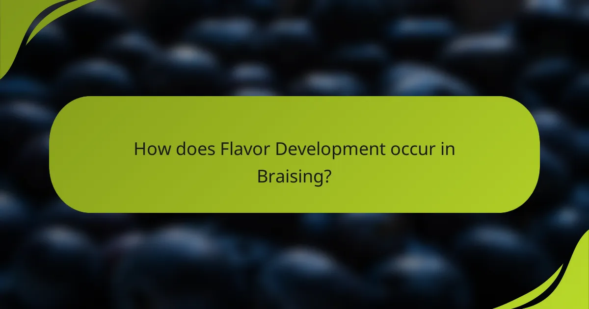 How does Flavor Development occur in Braising?