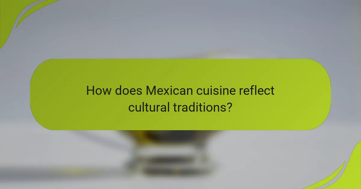 How does Mexican cuisine reflect cultural traditions?