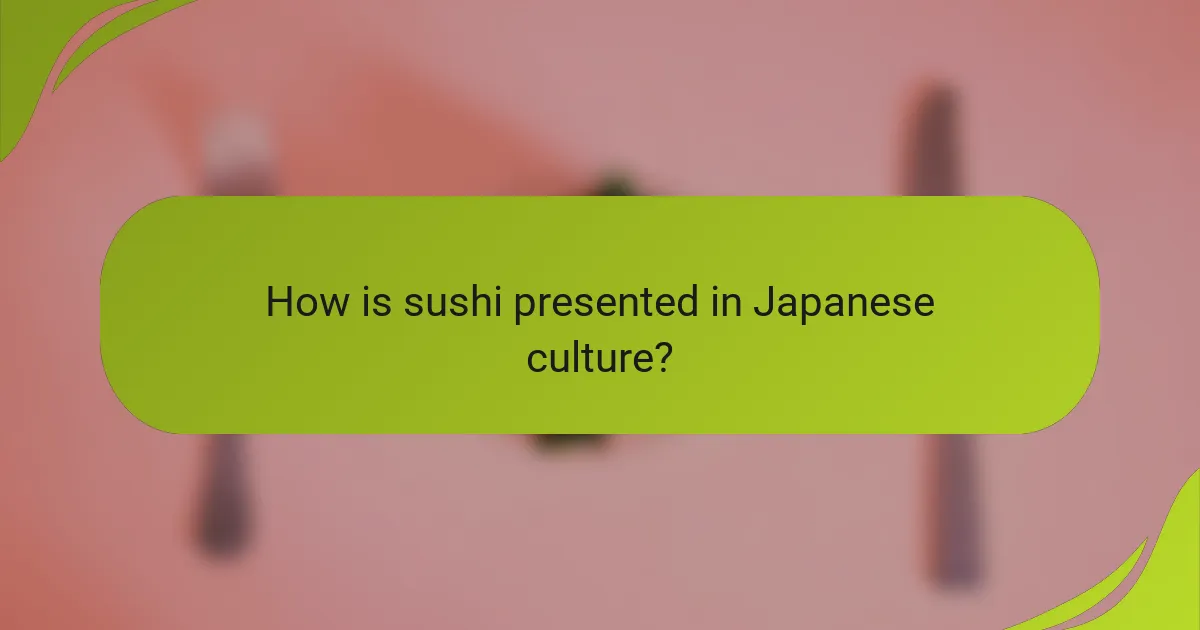 How is sushi presented in Japanese culture?