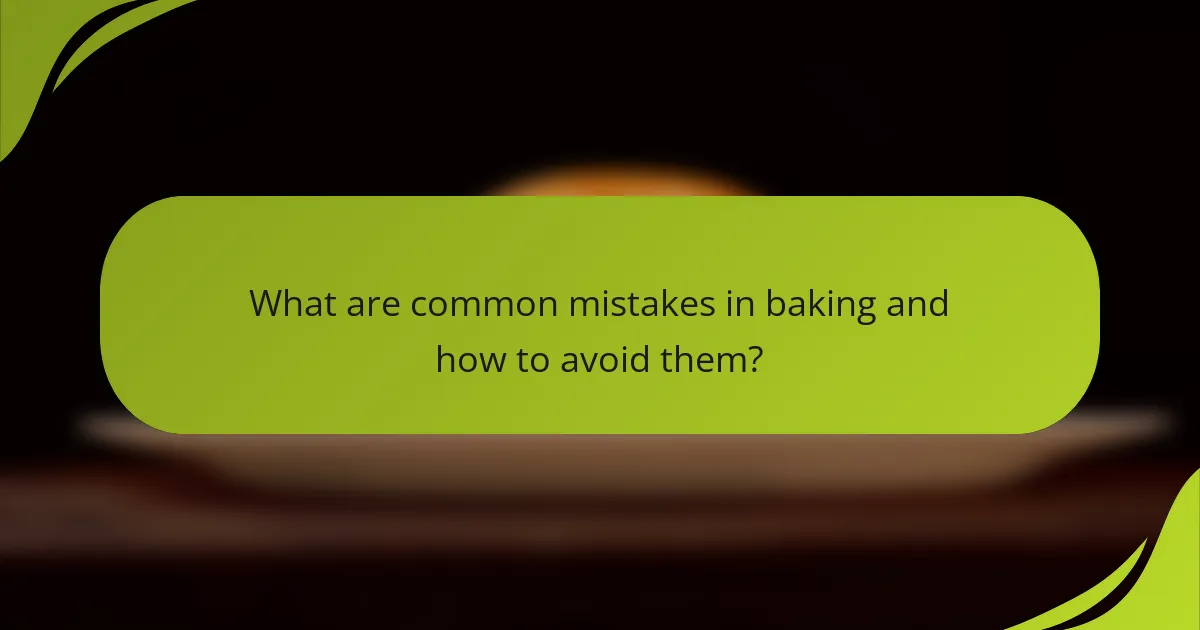 What are common mistakes in baking and how to avoid them?
