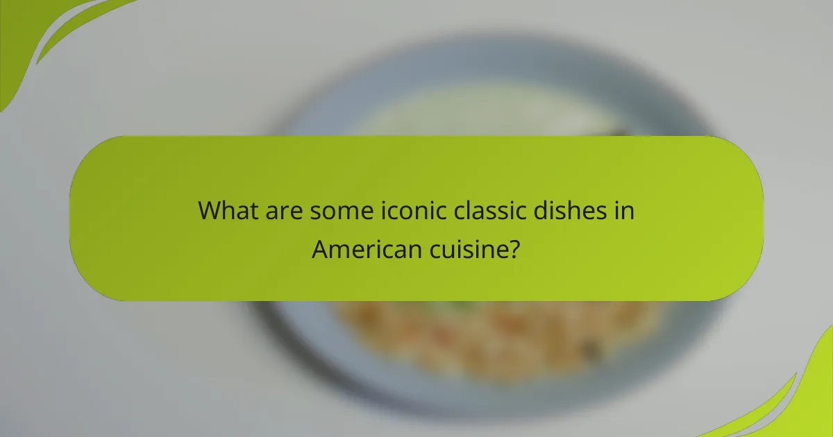 What are some iconic classic dishes in American cuisine?