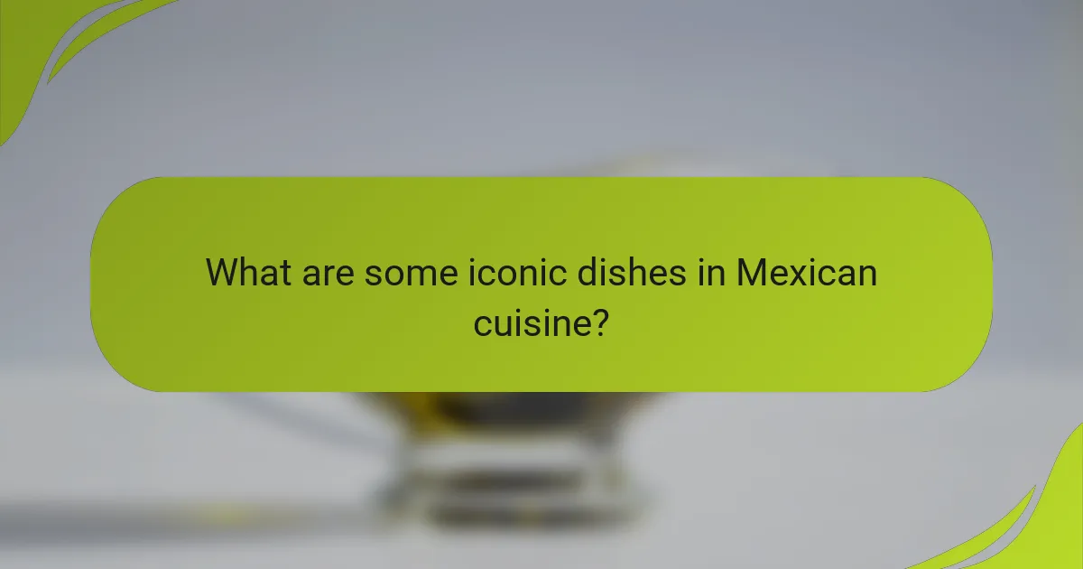 What are some iconic dishes in Mexican cuisine?