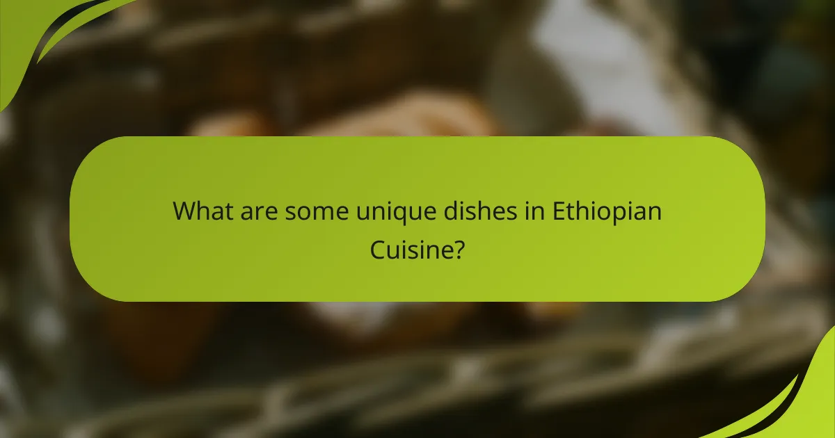 What are some unique dishes in Ethiopian Cuisine?