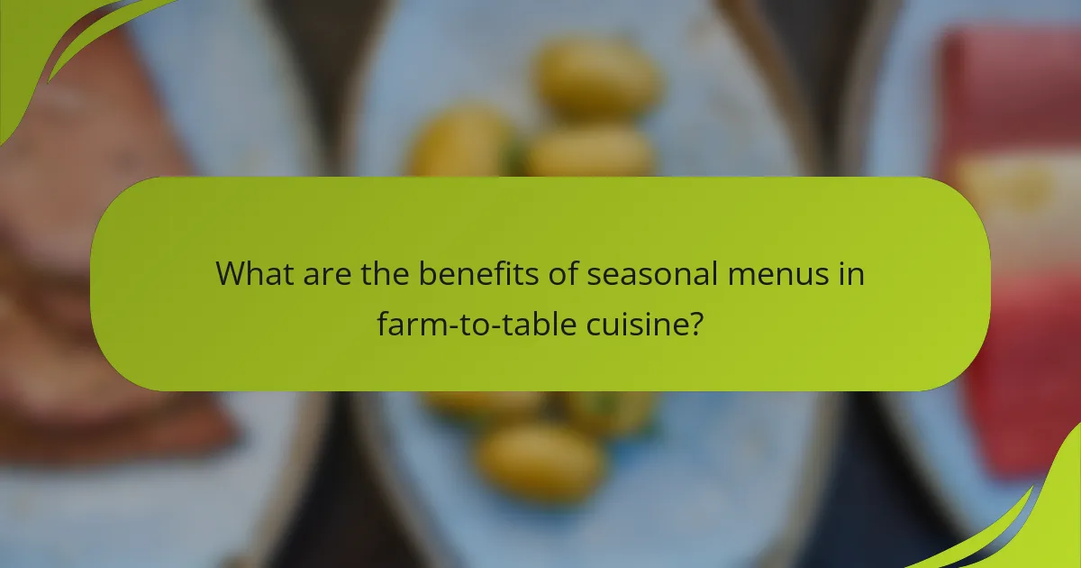 What are the benefits of seasonal menus in farm-to-table cuisine?