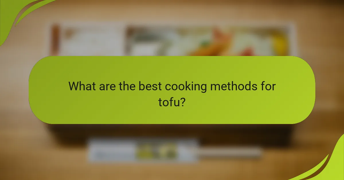 What are the best cooking methods for tofu?