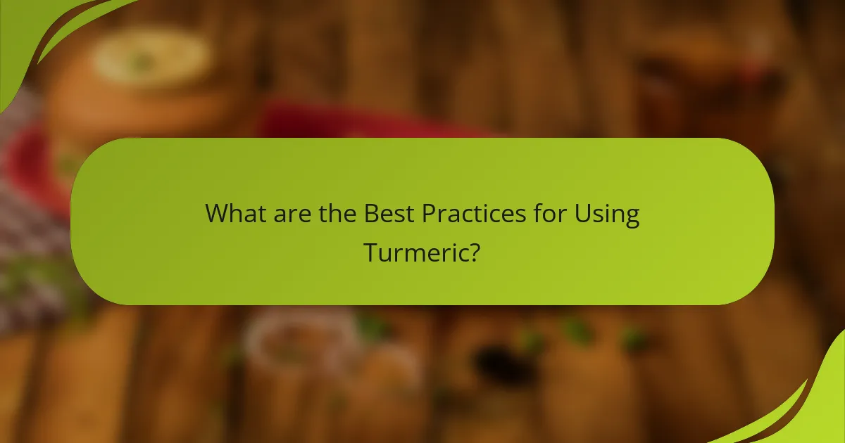 What are the Best Practices for Using Turmeric?