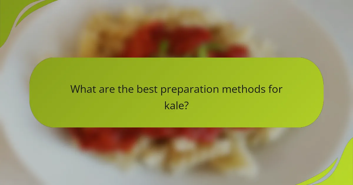 What are the best preparation methods for kale?