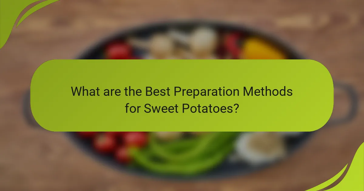What are the Best Preparation Methods for Sweet Potatoes?