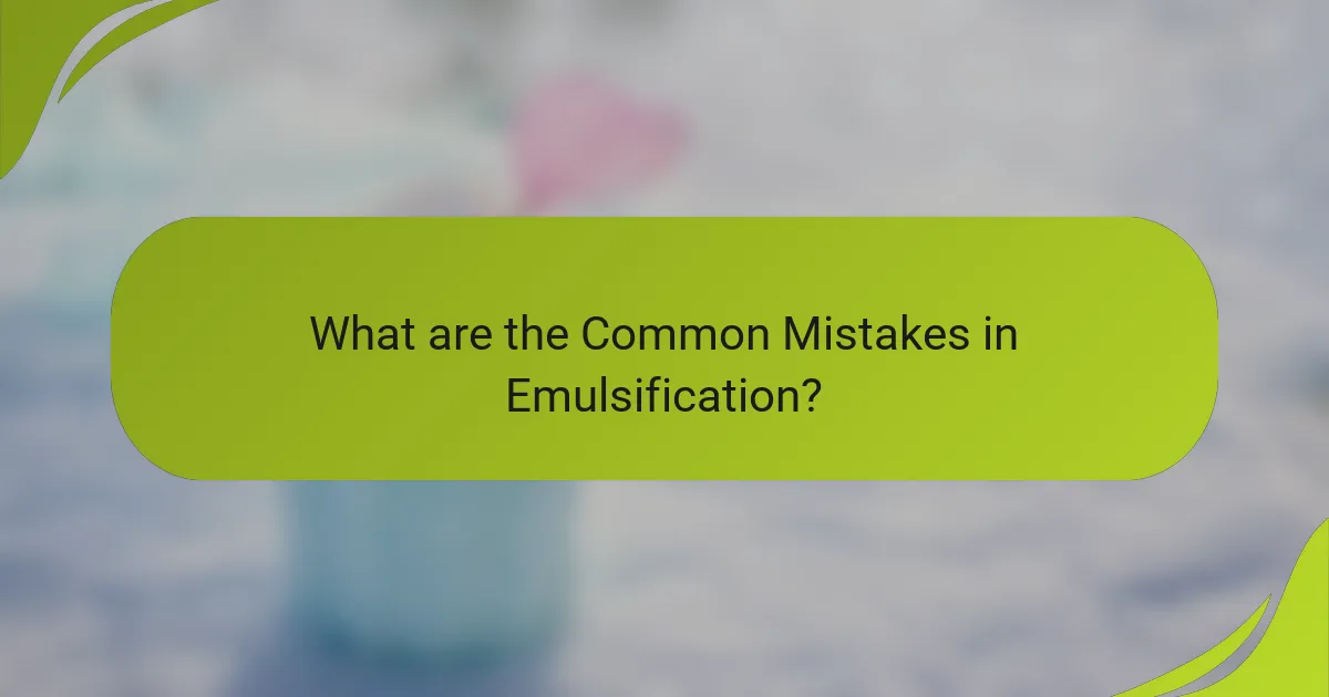 What are the Common Mistakes in Emulsification?