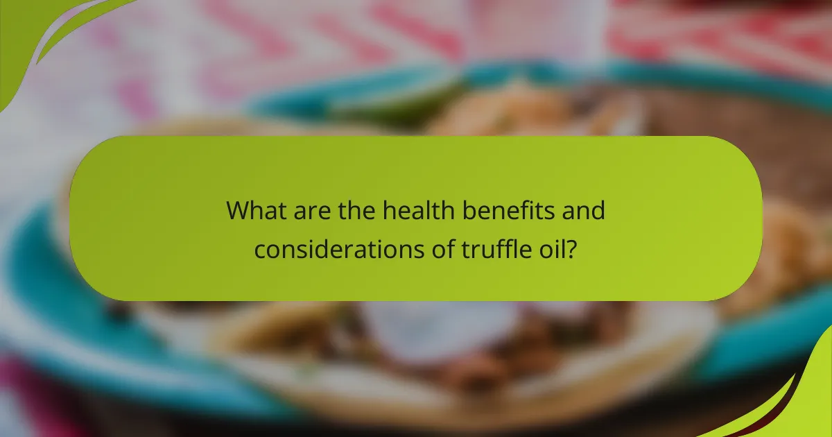 What are the health benefits and considerations of truffle oil?
