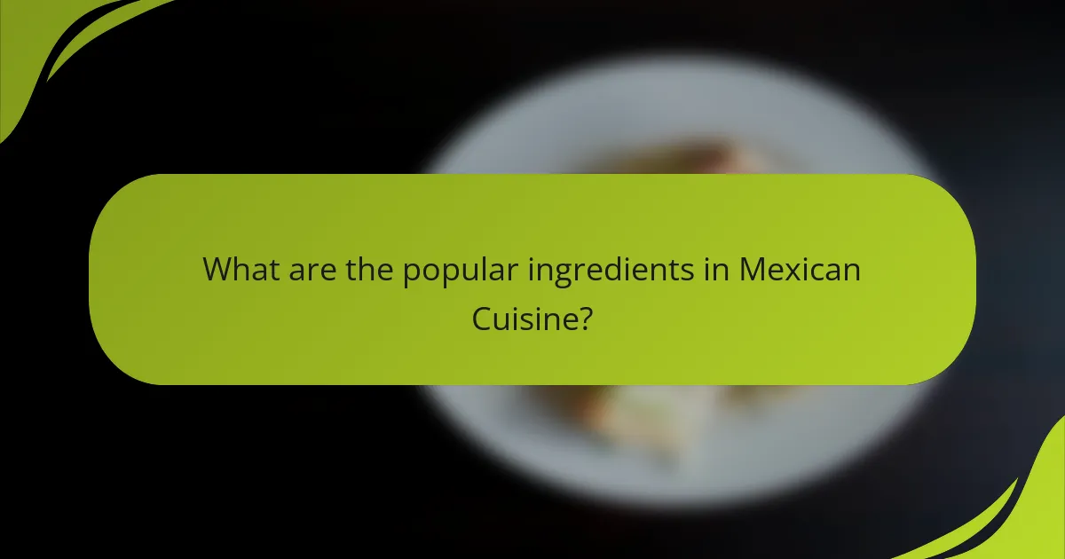 What are the popular ingredients in Mexican Cuisine?