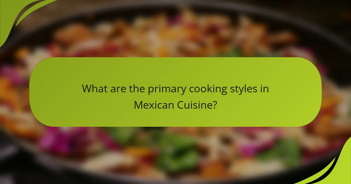 What are the primary cooking styles in Mexican Cuisine?