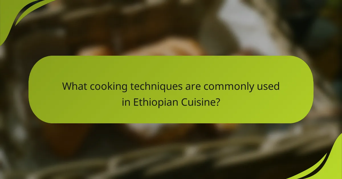 What cooking techniques are commonly used in Ethiopian Cuisine?