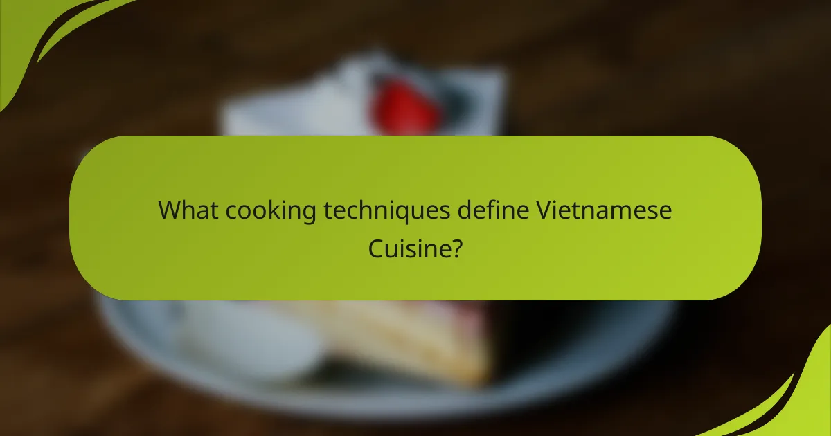 What cooking techniques define Vietnamese Cuisine?