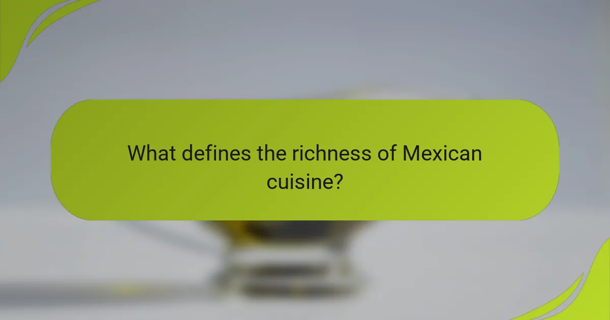 What defines the richness of Mexican cuisine?