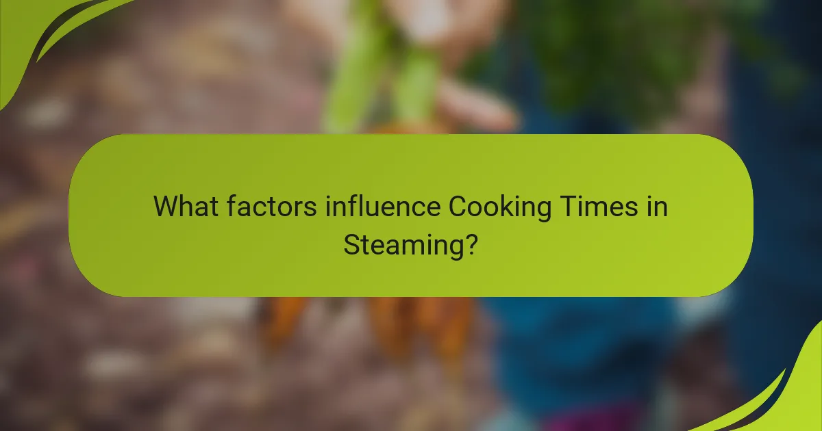 What factors influence Cooking Times in Steaming?