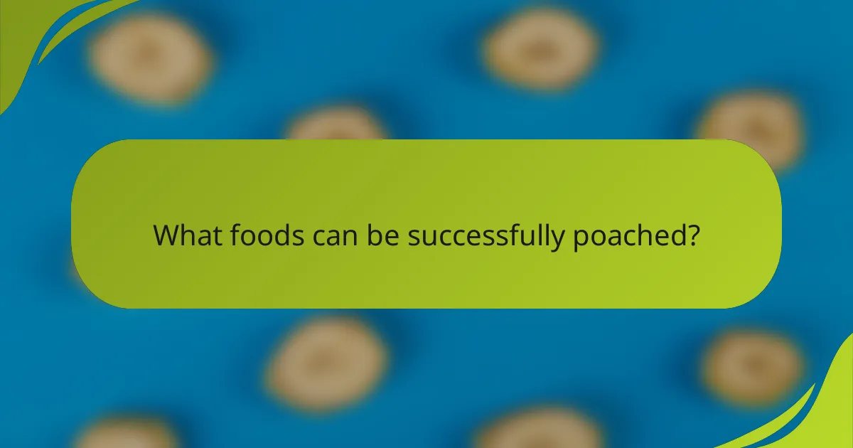 What foods can be successfully poached?