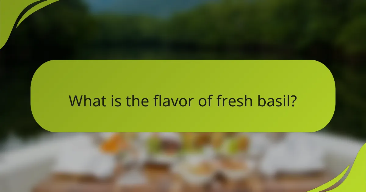 What is the flavor of fresh basil?