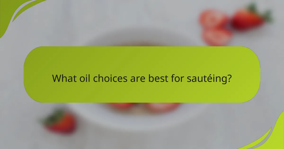What oil choices are best for sautéing?