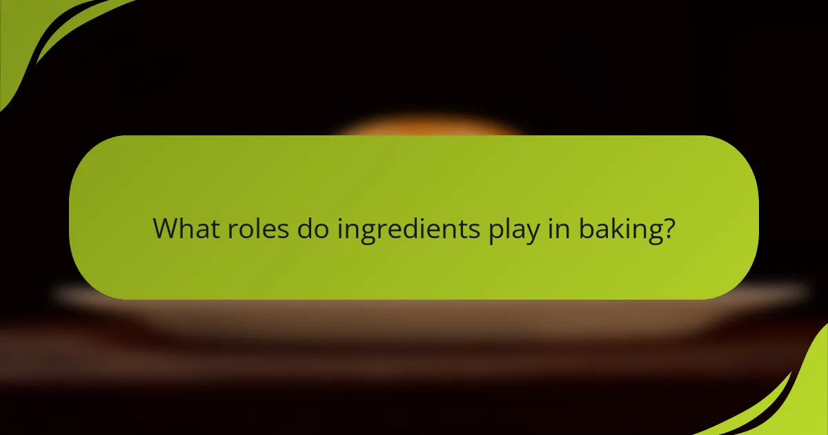 What roles do ingredients play in baking?