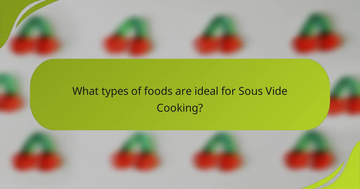 What types of foods are ideal for Sous Vide Cooking?